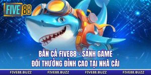 Bắn Cá Five88 - Sảnh Game Đổi Thưởng Đỉnh Cao Tại Nhà Cái