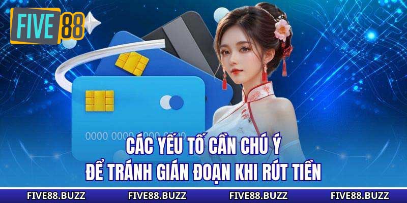 Các yếu tố cần chú ý để tránh gián đoạn khi rút tiền