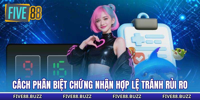 Cách phân biệt chứng nhận hợp lệ tránh rủi ro