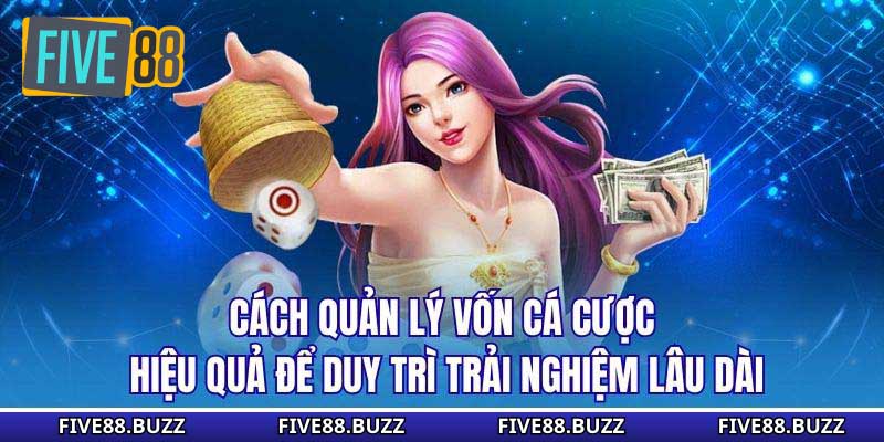 Cách quản lý vốn cá cược hiệu quả để duy trì trải nghiệm lâu dài