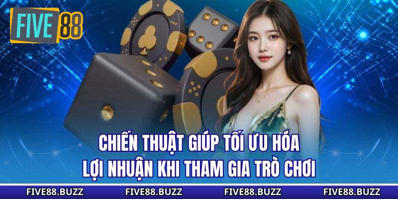 Chiến thuật giúp tối ưu hóa lợi nhuận khi tham gia trò chơi
