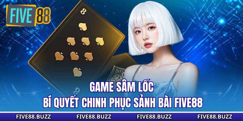Game Sâm Lốc - Bí Quyết Chinh Phục Sảnh Bài Five88
