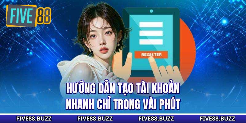Hướng dẫn tạo tài khoản nhanh chỉ trong vài phút
