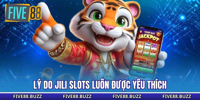 Lý do Jili Slots luôn được yêu thích