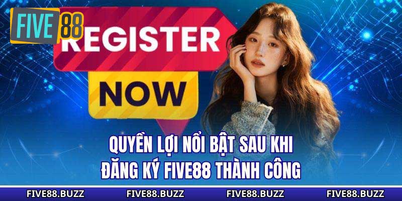 Quyền lợi nổi bật sau khi đăng ký Five88 thành công