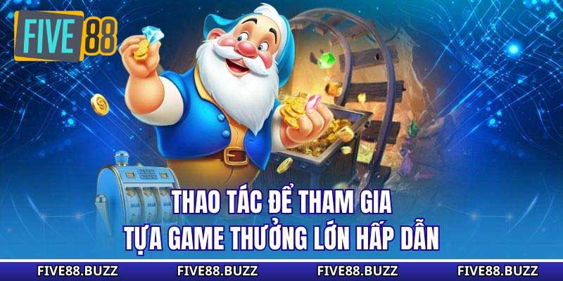 Thao tác để tham gia tựa game thưởng lớn hấp dẫn