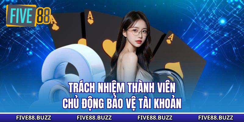 Trách nhiệm thành viên chủ động bảo vệ tài khoản