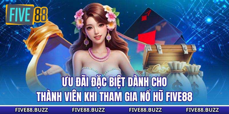 Ưu đãi đặc biệt dành cho thành viên khi tham gia nổ hũ Five88