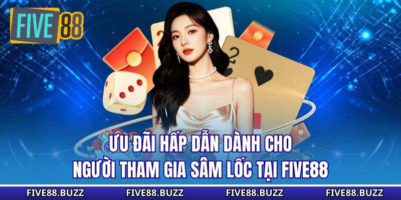 Ưu đãi hấp dẫn dành cho người tham gia sâm lốc tại Five88